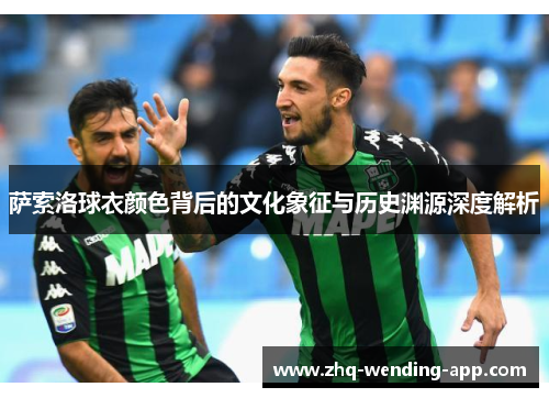 萨索洛球衣颜色背后的文化象征与历史渊源深度解析