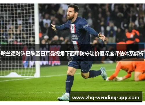 哈兰德对阵巴黎圣日耳曼视角下西甲防守端价值深度评估体系解析