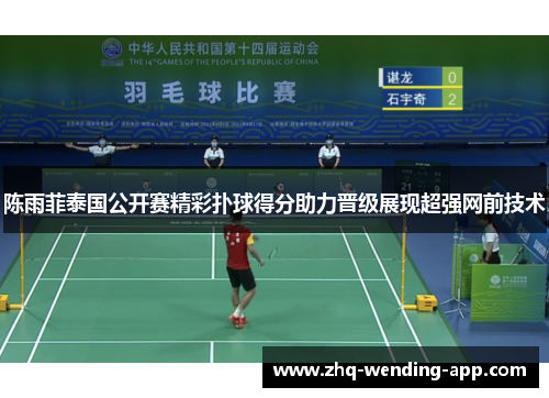 陈雨菲泰国公开赛精彩扑球得分助力晋级展现超强网前技术 陈雨菲泰国公开赛精彩扑球得分助力晋级展现超强网前技术