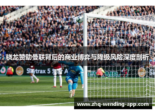 骁龙赞助曼联背后的商业博弈与降级风险深度剖析