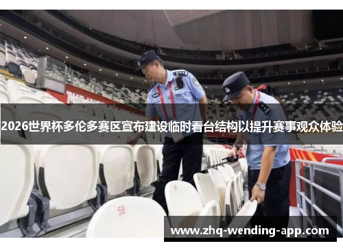 2026世界杯多伦多赛区宣布建设临时看台结构以提升赛事观众体验 2026世界杯多伦多赛区宣布建设临时看台结构以提升赛事观众体验