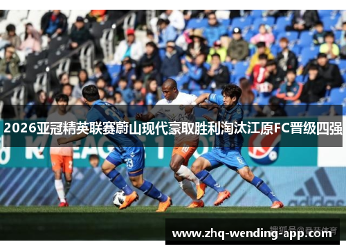 2026亚冠精英联赛蔚山现代豪取胜利淘汰江原FC晋级四强