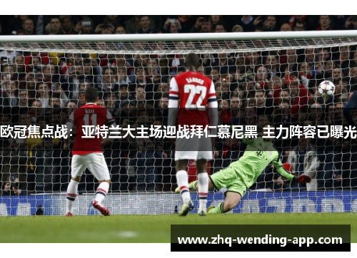 欧冠焦点战：亚特兰大主场迎战拜仁慕尼黑 主力阵容已曝光