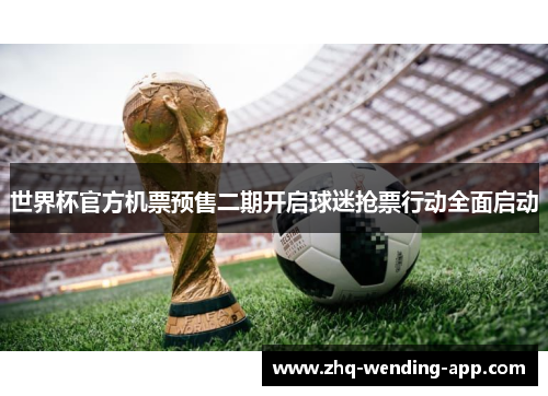 世界杯官方机票预售二期开启球迷抢票行动全面启动 世界杯官方机票预售二期开启球迷抢票行动全面启动